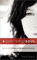 A Shattered Soul: My Life with Dissociative Identity Disorder